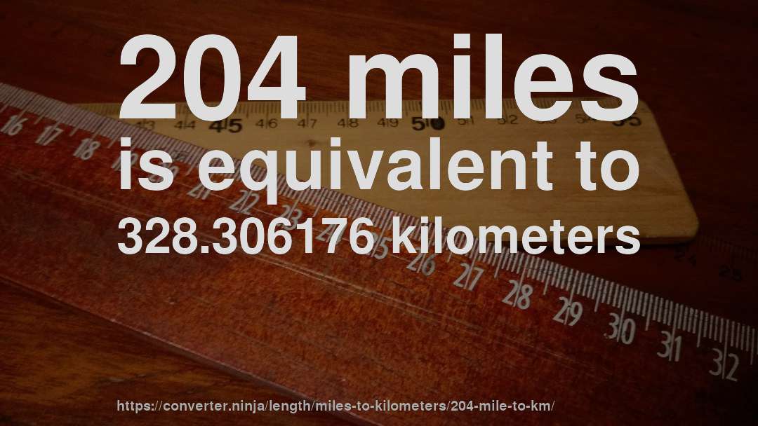 204 miles is equivalent to 328.306176 kilometers