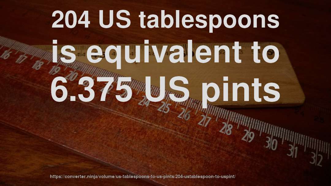 204 US tablespoons is equivalent to 6.375 US pints