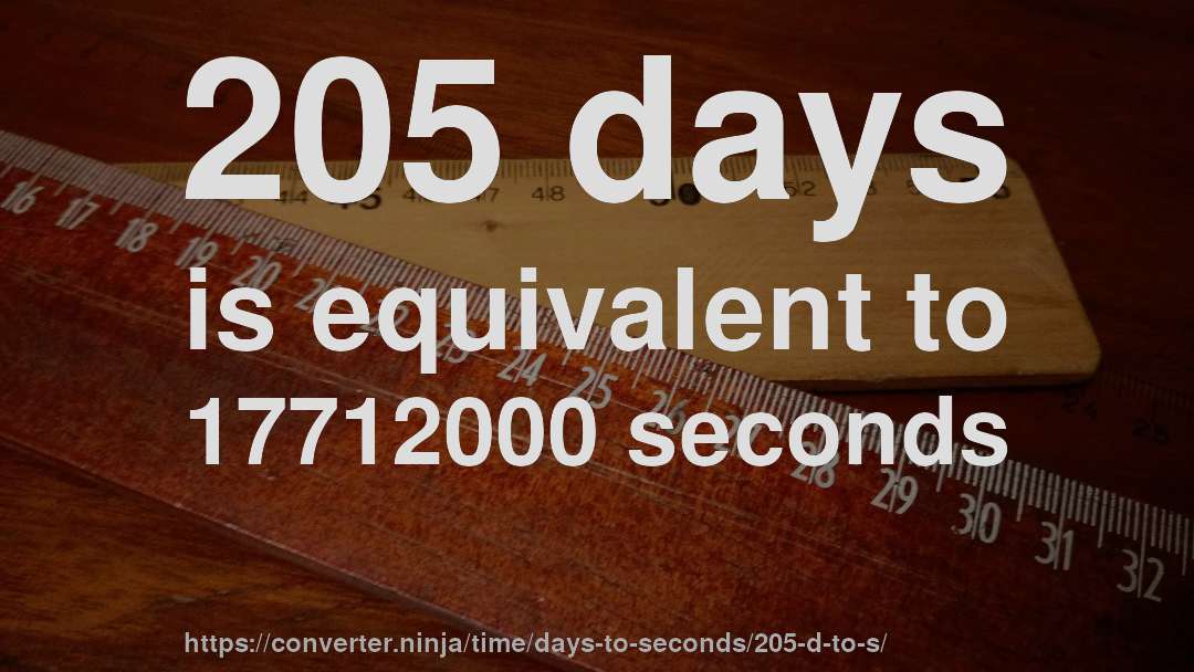 205 days is equivalent to 17712000 seconds