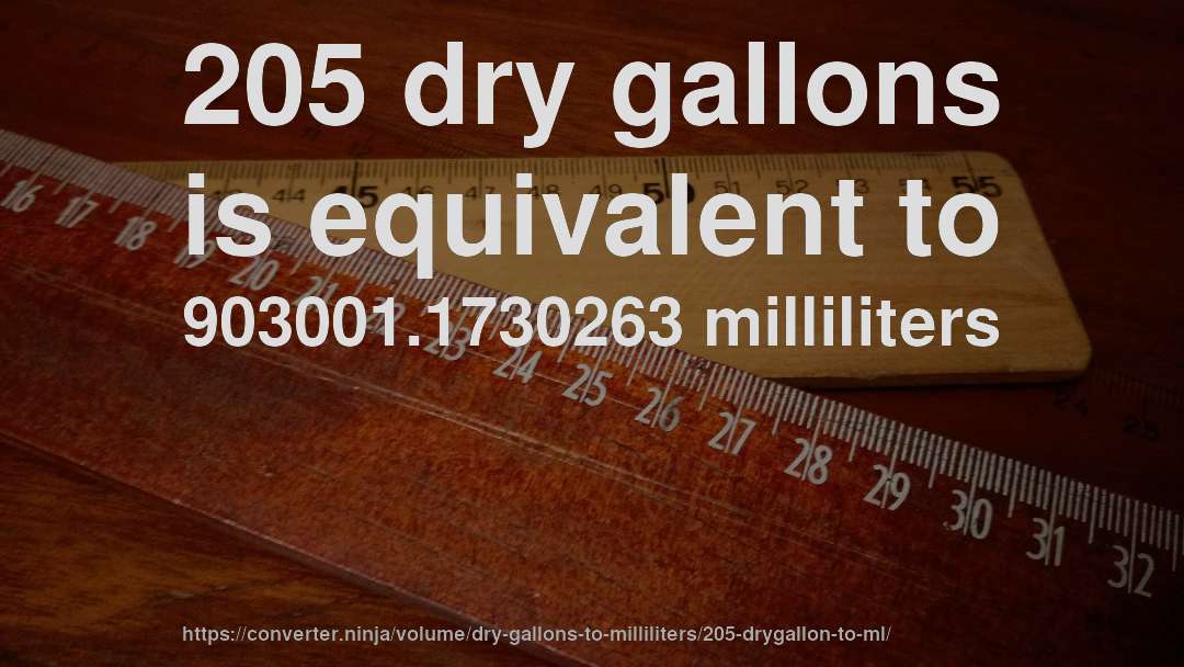 205 dry gallons is equivalent to 903001.1730263 milliliters