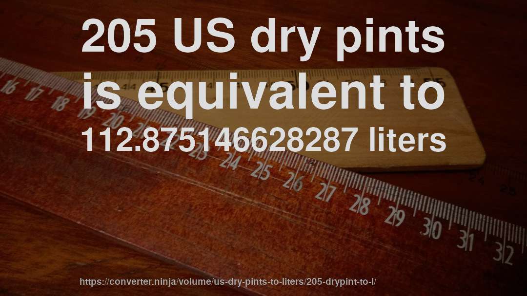 205 US dry pints is equivalent to 112.875146628287 liters