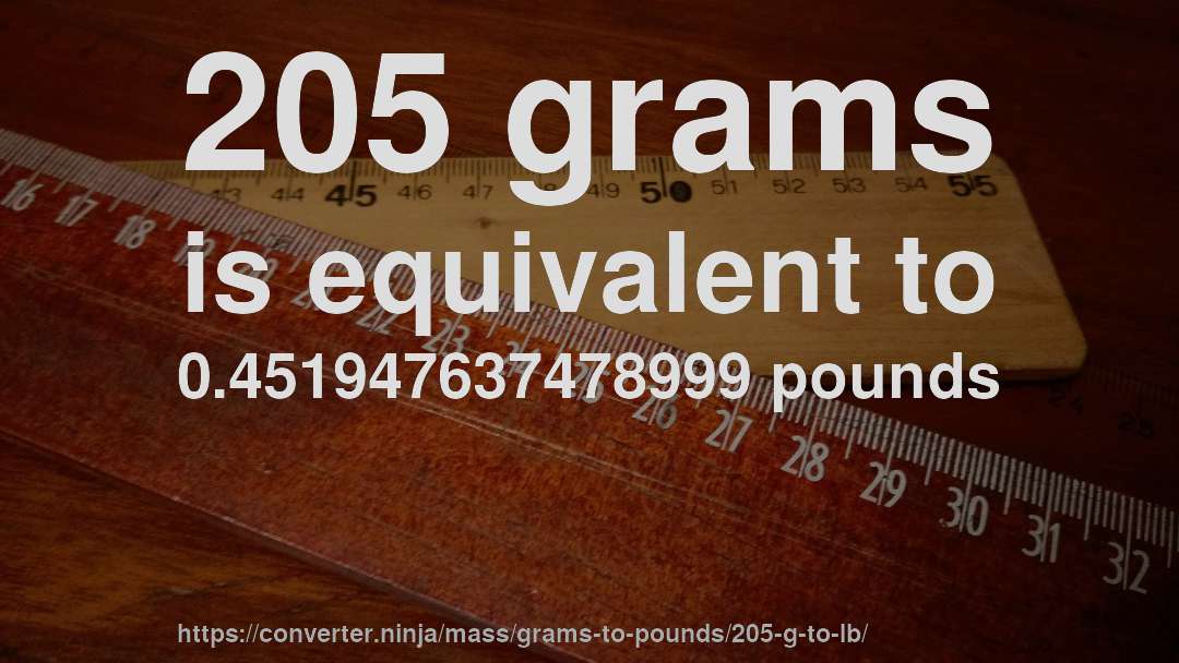 205 grams is equivalent to 0.451947637478999 pounds