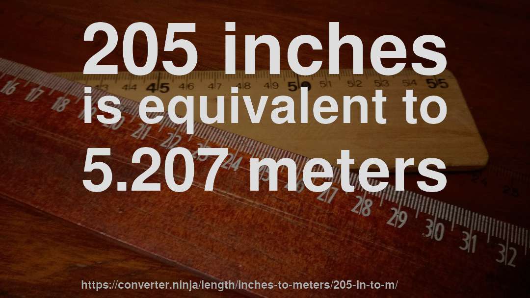 205 inches is equivalent to 5.207 meters