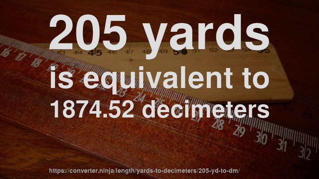 205 yards is equivalent to 1874.52 decimeters