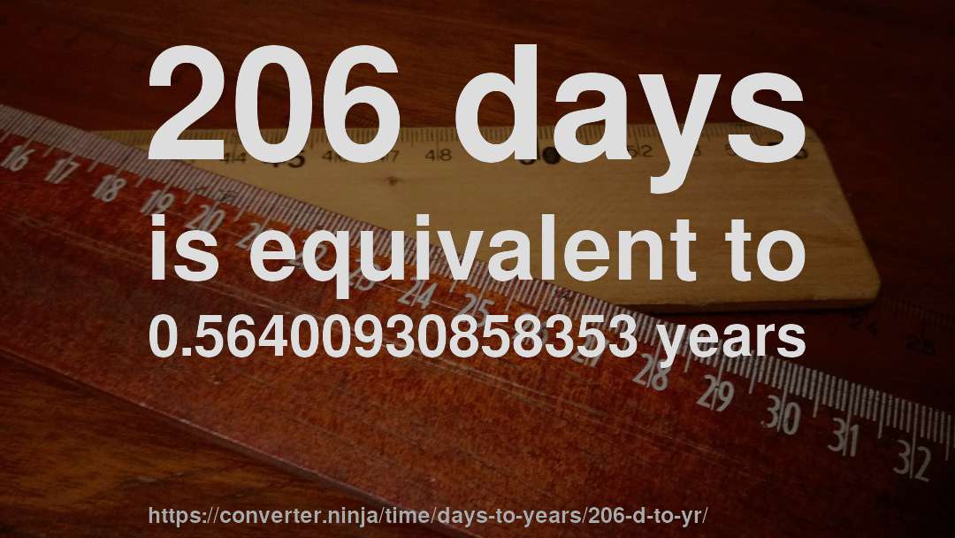 206 days is equivalent to 0.56400930858353 years