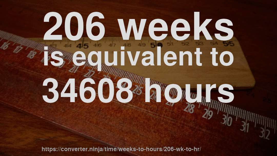 206 weeks is equivalent to 34608 hours
