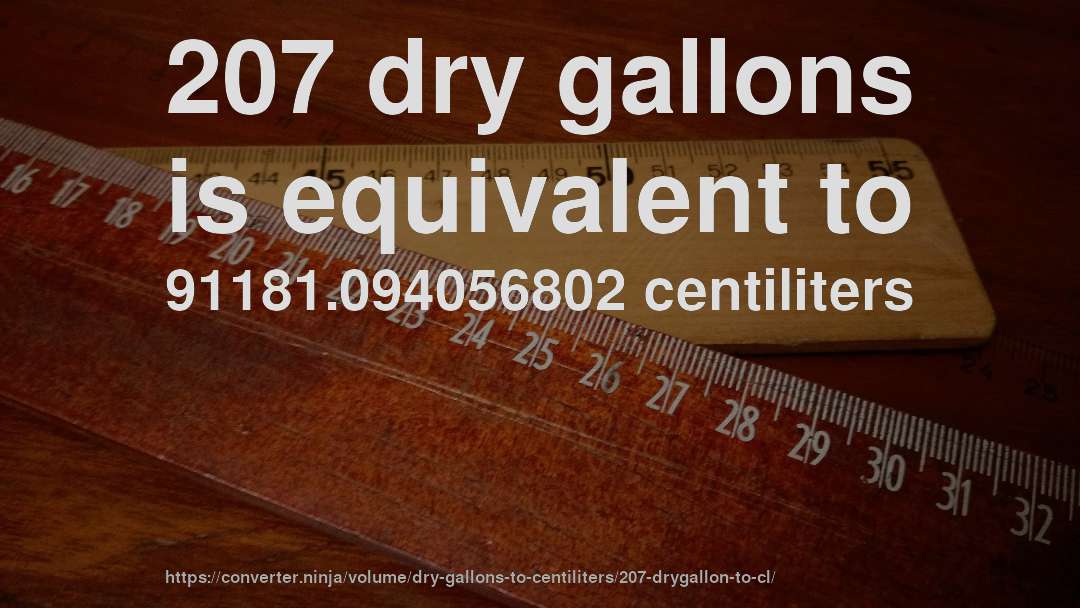 207 dry gallons is equivalent to 91181.094056802 centiliters