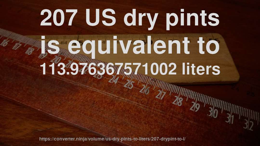 207 US dry pints is equivalent to 113.976367571002 liters