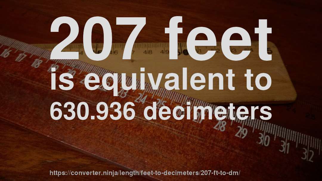 207 feet is equivalent to 630.936 decimeters