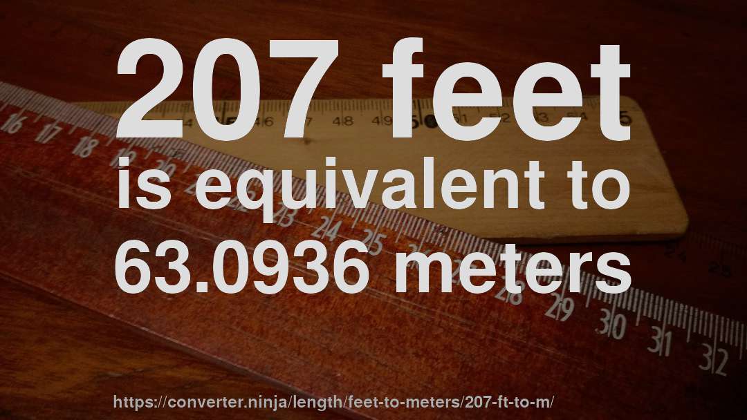 207 feet is equivalent to 63.0936 meters