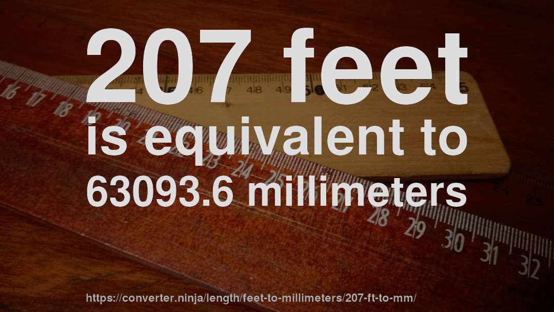 207 feet is equivalent to 63093.6 millimeters