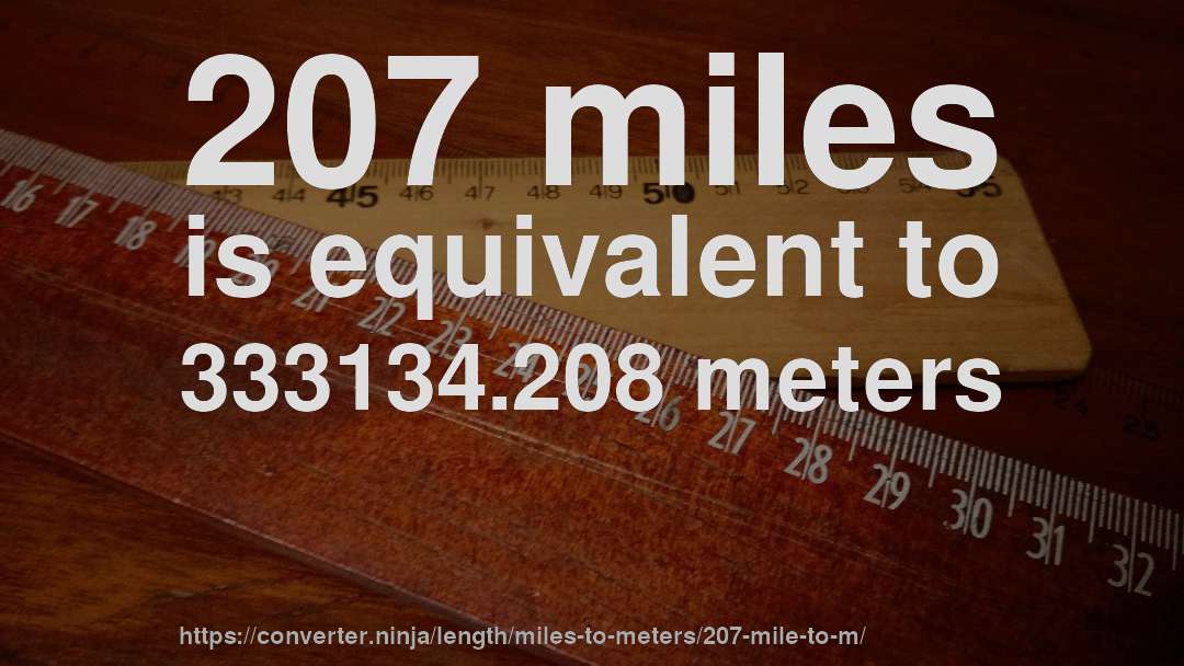 207 miles is equivalent to 333134.208 meters
