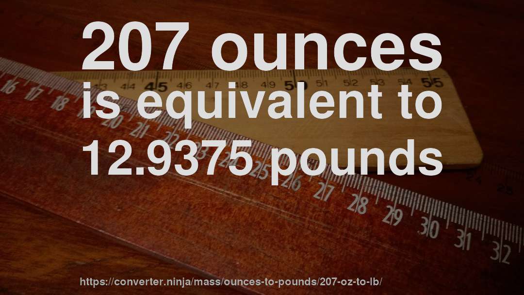 207 ounces is equivalent to 12.9375 pounds