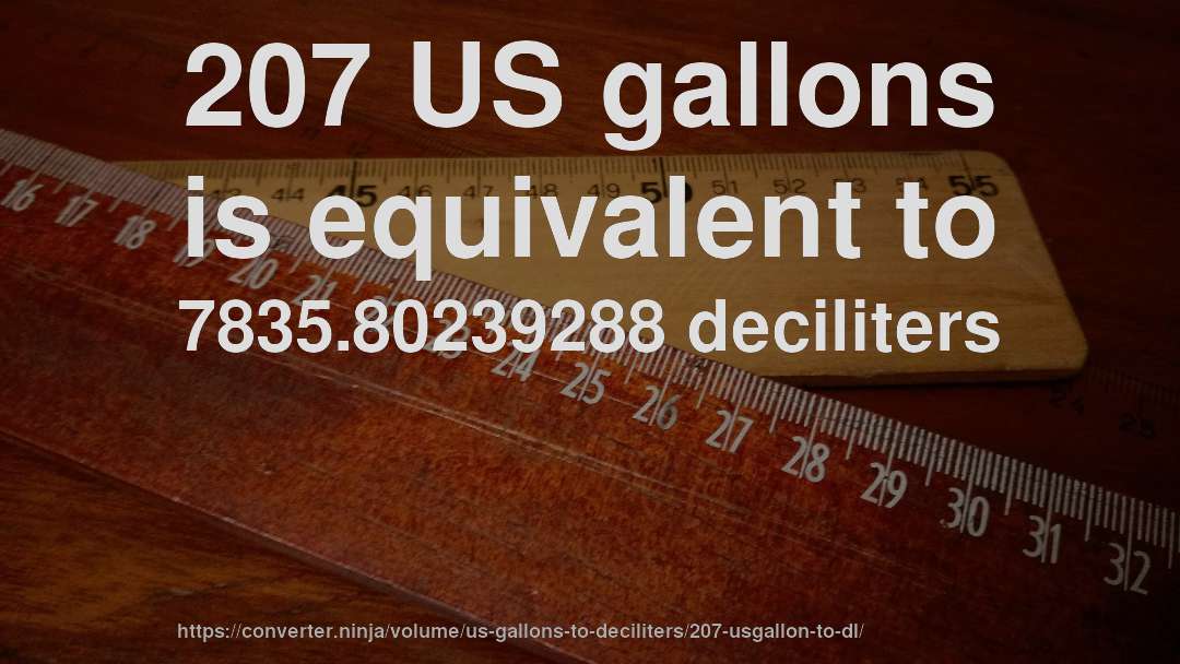 207 US gallons is equivalent to 7835.80239288 deciliters