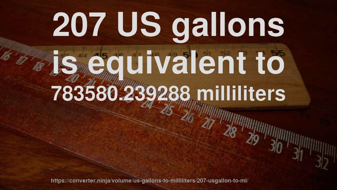 207 US gallons is equivalent to 783580.239288 milliliters