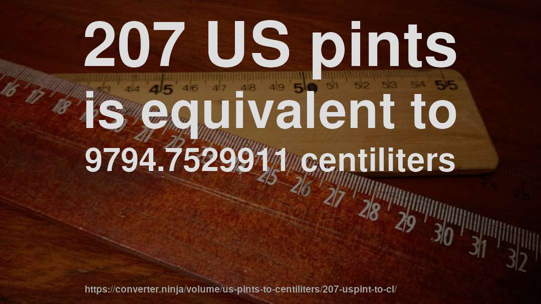 207 US pints is equivalent to 9794.7529911 centiliters