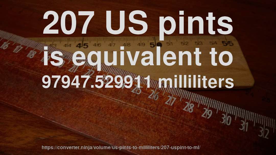 207 US pints is equivalent to 97947.529911 milliliters