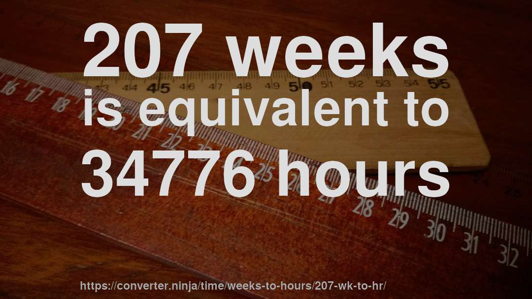 207 weeks is equivalent to 34776 hours