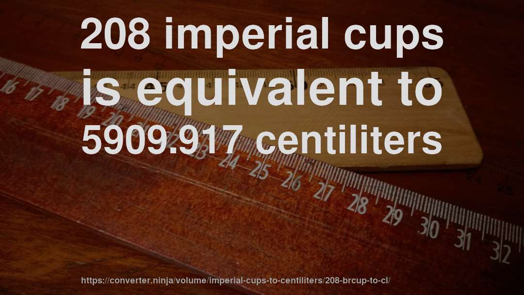 208 imperial cups is equivalent to 5909.917 centiliters
