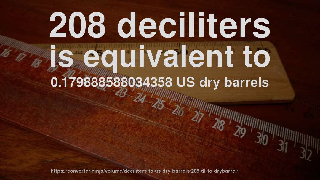 208 deciliters is equivalent to 0.179888588034358 US dry barrels