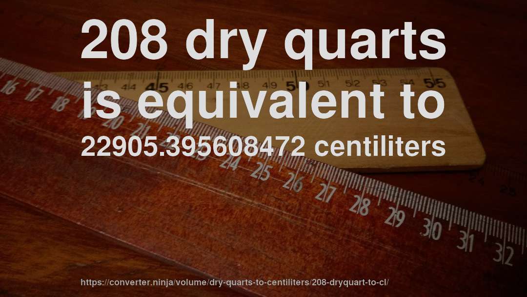 208 dry quarts is equivalent to 22905.395608472 centiliters