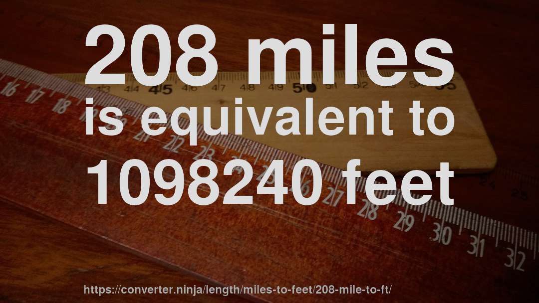 208 miles is equivalent to 1098240 feet