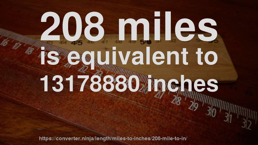 208 miles is equivalent to 13178880 inches