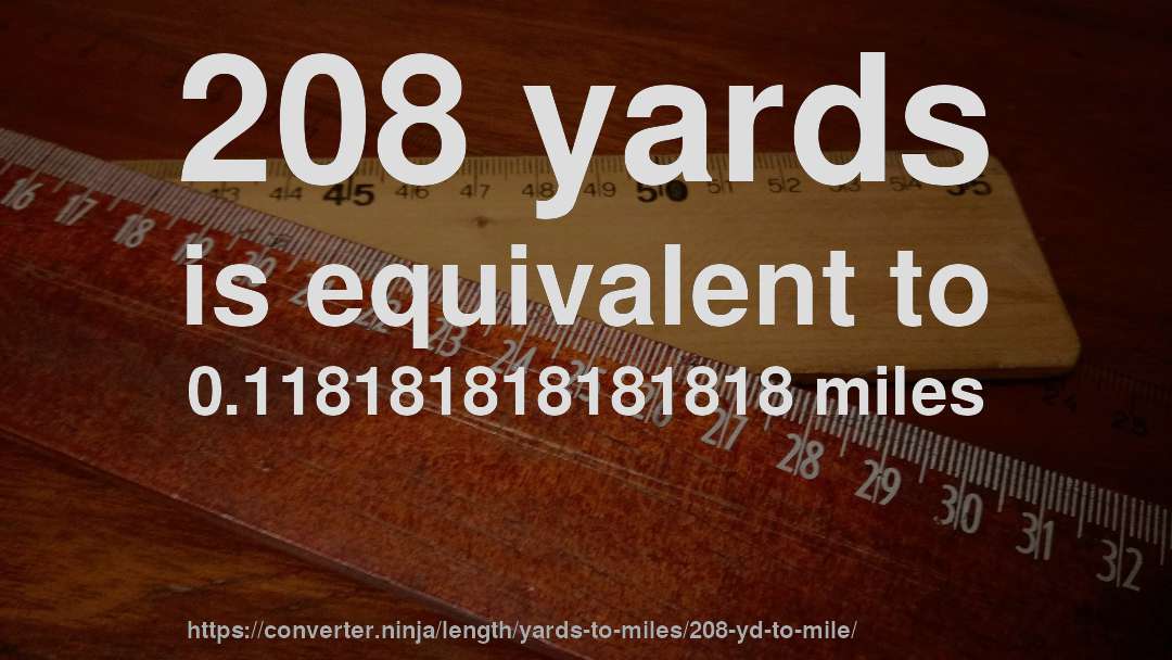 208 yards is equivalent to 0.118181818181818 miles
