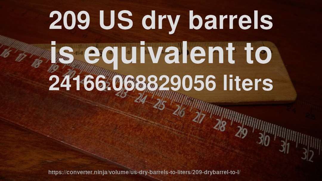 209 US dry barrels is equivalent to 24166.068829056 liters