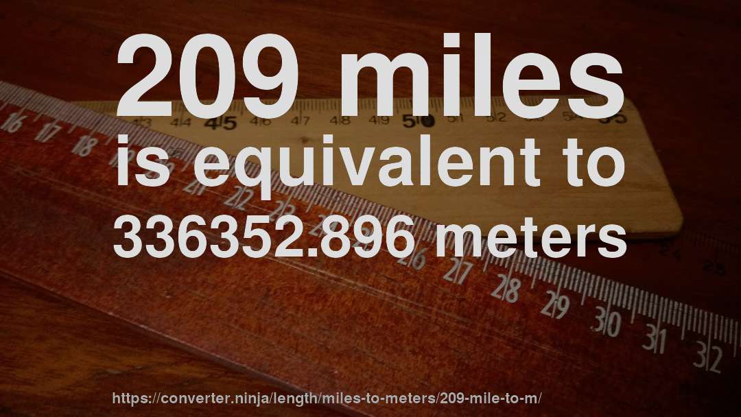 209 miles is equivalent to 336352.896 meters