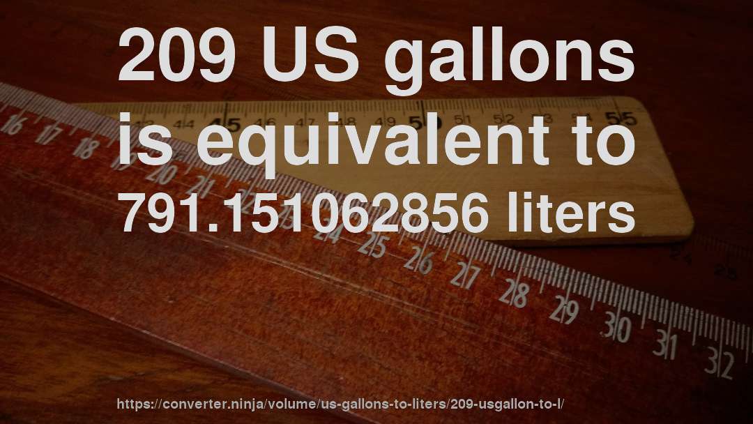 209 US gallons is equivalent to 791.151062856 liters
