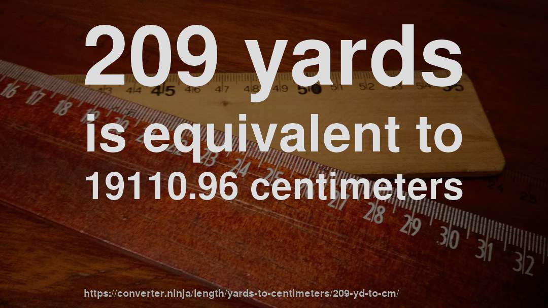 209 yards is equivalent to 19110.96 centimeters
