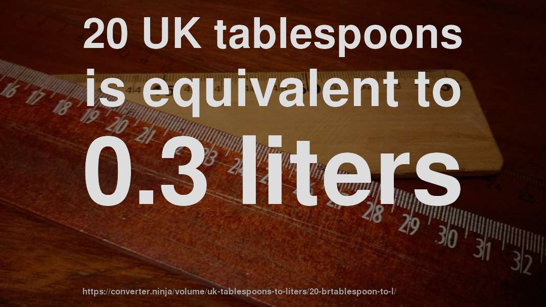 20 UK tablespoons is equivalent to 0.3 liters
