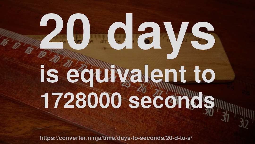 20 days is equivalent to 1728000 seconds