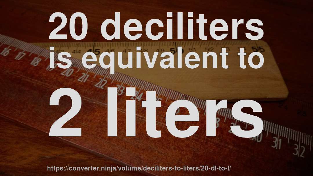20 deciliters is equivalent to 2 liters