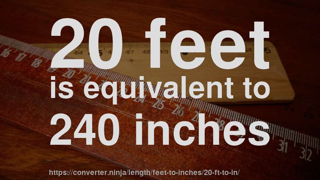 20 feet is equivalent to 240 inches