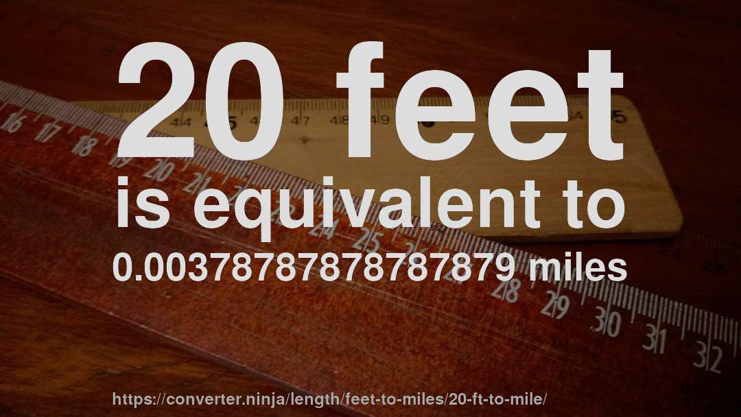 20 feet is equivalent to 0.00378787878787879 miles