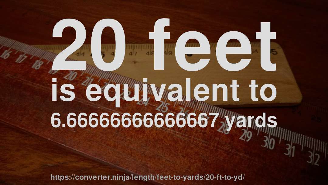 20 feet is equivalent to 6.66666666666667 yards
