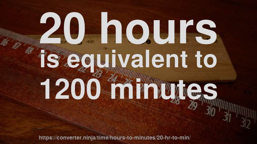 20 hours is equivalent to 1200 minutes