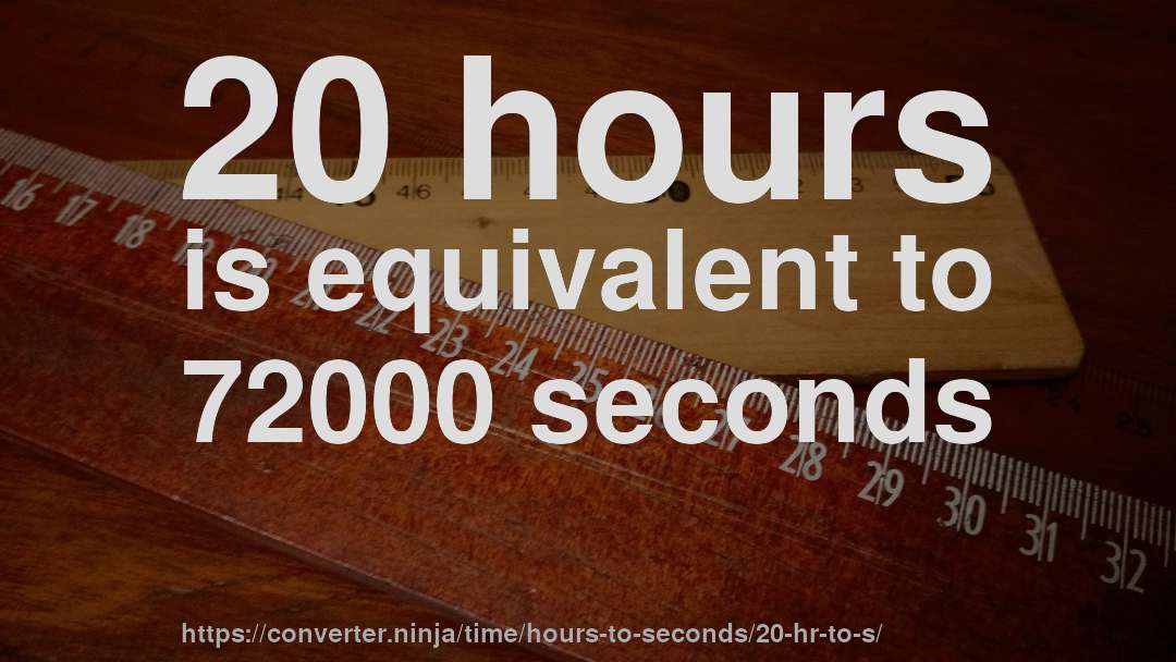 20 hours is equivalent to 72000 seconds