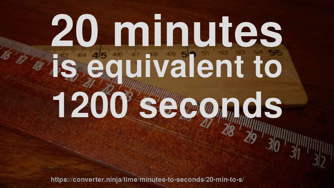 20 minutes is equivalent to 1200 seconds