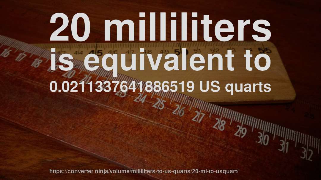 20 milliliters is equivalent to 0.0211337641886519 US quarts