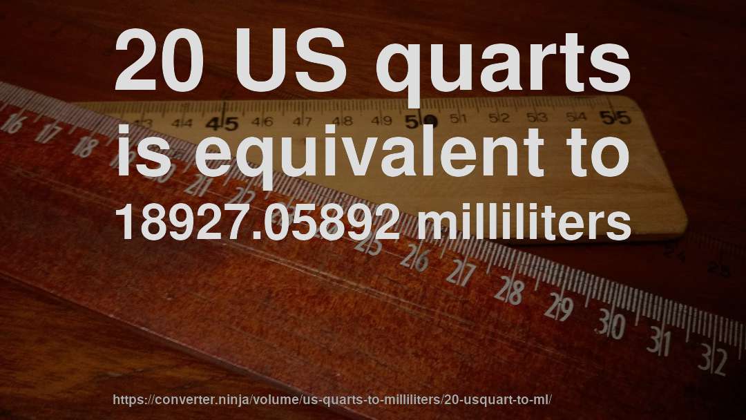 20 US quarts is equivalent to 18927.05892 milliliters