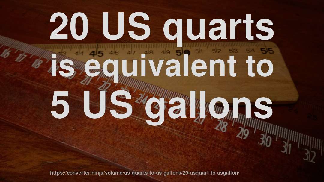 20 US quarts is equivalent to 5 US gallons