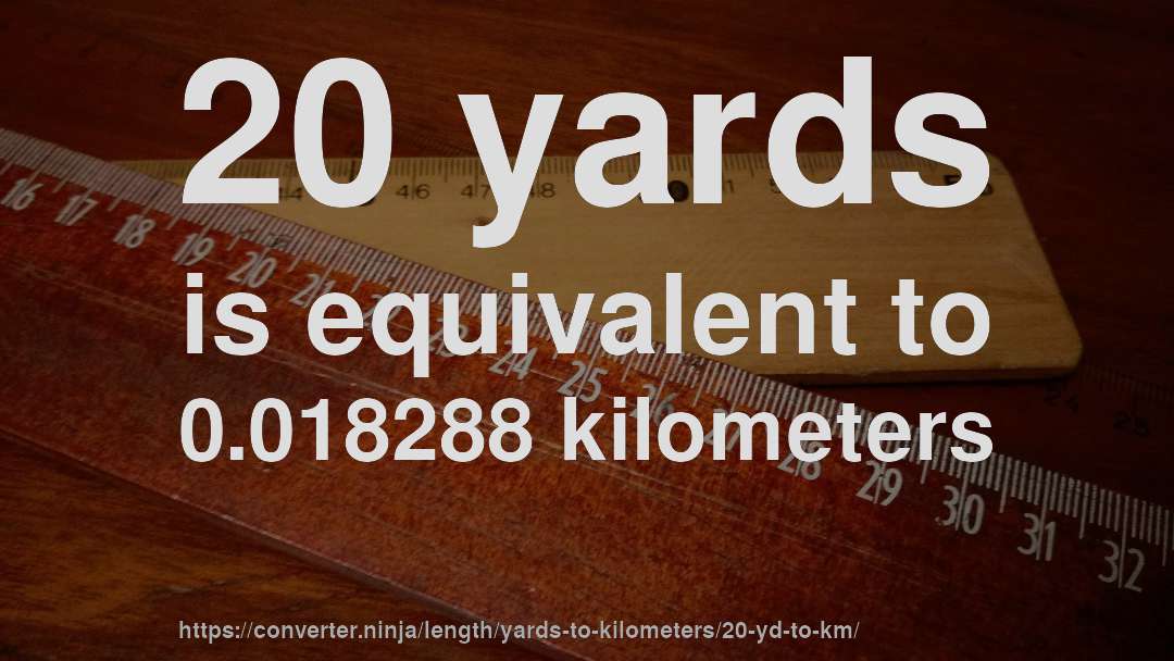 20 yards is equivalent to 0.018288 kilometers