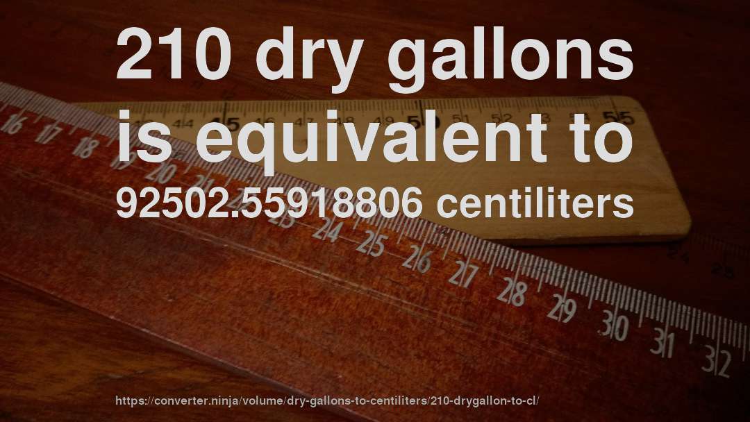 210 dry gallons is equivalent to 92502.55918806 centiliters