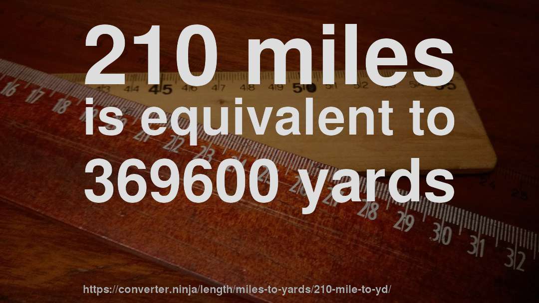 210 miles is equivalent to 369600 yards