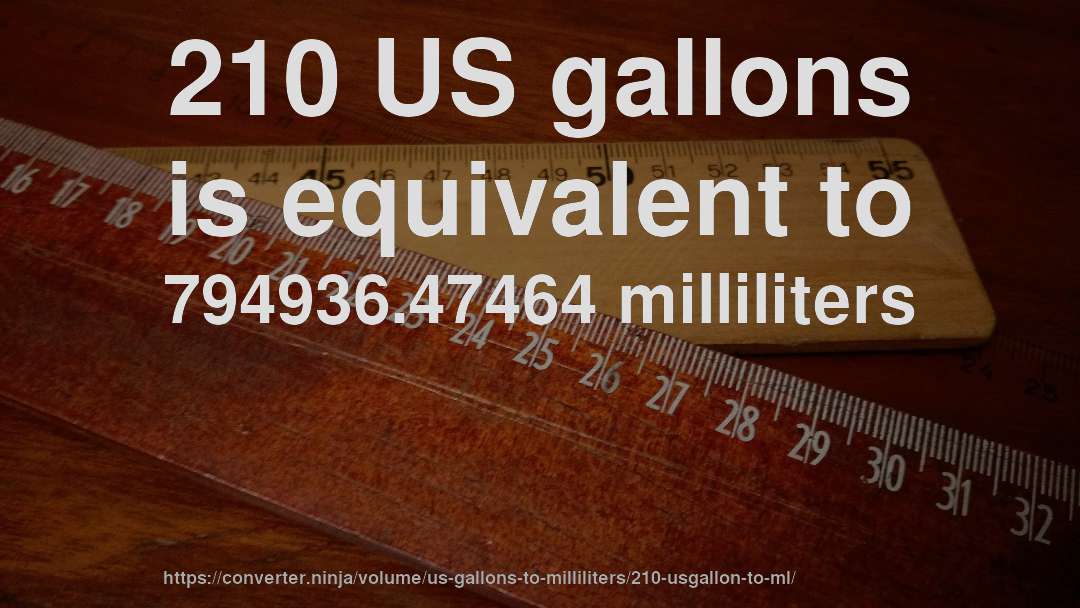 210 US gallons is equivalent to 794936.47464 milliliters