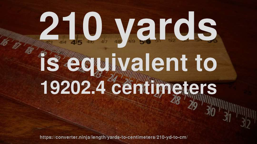 210 yards is equivalent to 19202.4 centimeters
