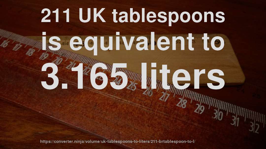 211 UK tablespoons is equivalent to 3.165 liters